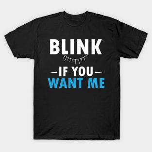 Blink if you want me T-Shirt